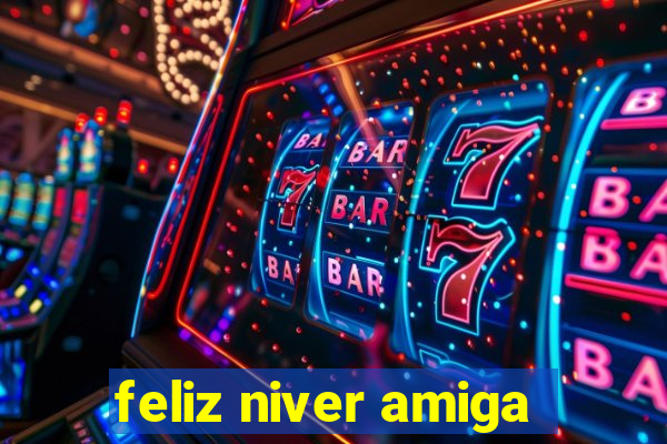 feliz niver amiga